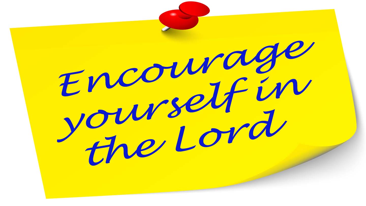 Encourage yourself in the Lord